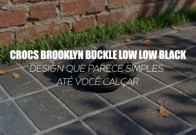 CROCS BROOKLYN BUCKLE LOW BLACK — design que parece simples até você calçar